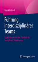 Führung interdisziplinärer Teams: Ergebnisorientiertes Handeln in komplexen Situationen