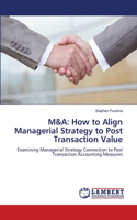 M&A: How to Align Managerial Strategy to Post Transaction Value