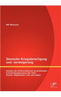 Deutsche Kriegsbeteiligung und -verweigerung: Analyse der Einflussfaktoren im politischen Entscheidungsprozess der Fälle Kosovo, Afghanistan, Irak und Libyen(German)