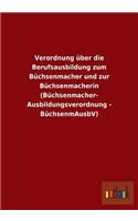 Verordnung über die Berufsausbildung zum Büchsenmacher und zur Büchsenmacherin (Büchsenmacher- Ausbildungsverordnung - BüchsenmAusbV)