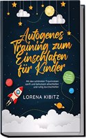 Autogenes Training zum Einschlafen fur Kinder: Mit den schonsten Traumreisen sanft und behutsam einschlafen und ruhig durchschlafen | inkl. gratis Audio-Dateien zum Download (German Edition)
