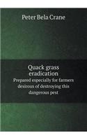 Quack Grass Eradication Prepared Especially for Farmers Desirous of Destroying This Dangerous Pest: (English)