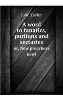 A word to fanatics, puritans and sectaries or, New preachers new!: (English)