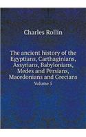 The Ancient History of the Egyptians, Carthaginians, Assyrians, Babylonians, Medes and Persians, Macedonians and Grecians Volume 5