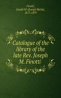 Catalogue of the library of the late Rev. Joseph M. Finotti