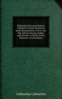 Kallimachou Kyrenaiou Hymnoi. Callimachi Cyrenaei Hymni cvm latina interpretatione a viro cl. Ant. Mar. Salvinio etruscis versibus, nunc primum . a Catvllo versvm. Recensvit v (Greek Edition)