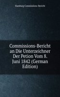 Commissions-Bericht an Die Unterzeichner Der Petion Vom 8. Juni 1842 (German Edition)