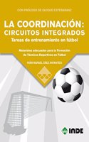 LA COORDINACION: CIRCUITOS INTEGRADOS. TAREAS DE ENTRENAMIENTO EN FUTBOL: Materiales adecuados para la Formacion de Tecnicos Deportivos en Futbol