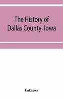The History of Dallas County, Iowa, containing a history of the county, its cities, towns, &c. A Biographical Directory of its Citizens, War Record of its Volunteers in the late Rebellion General and Local Statistics. Portraits of Early Settlers an