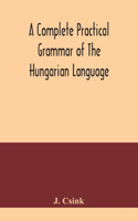 complete practical grammar of the Hungarian language; with exercises, selections from the best authors, and vocabularies, to which is added a Historical sketch of Hungarian literature