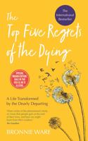 The Top Five Regrets of the Dying: A Life Transformed by the Dearly Departed