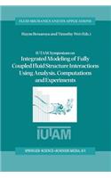 Iutam Symposium on Integrated Modeling of Fully Coupled Fluid Structure Interactions Using Analysis, Computations and Experiments
