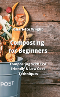 Composting for Beginners: Composting With Eco Friendly & Low Cost Techniques