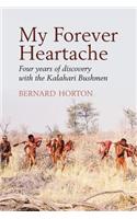 My Forever Heartache - Four Years of Discovery with the Kalahari Bushmen