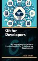 Git for Developers: A Comprehensive Guide to Version Control for Collaborative Development