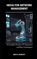 Neo4j for Network Management: A Complete Guide to IT Operations and Data Visualization