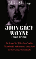 John Gacy Wayne (True Crime): The Story of the "Killer Clown" and the Uncomfortable truths about the nature of evil and the fragility of human Psyche(3 Fascinating and Terrifying True Crime Cases and Stories)