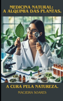 Medicina natural - A alquimia das plantas.