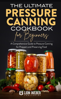 The Ultimate Pressure Canning Cookbook for Beginners