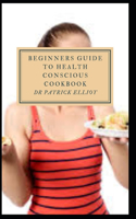 Beginners Guide to Health Conscious Cookbook