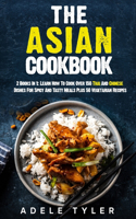 Asian Cookbook: 2 Books In 1: Learn How To Cook Over 150 Thai And Chinese Dishes For Spicy And Tasty Meals Plus 50 Vegetarian Recipes