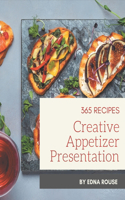 365 Creative Appetizer Presentation Recipes: A Highly Recommended Appetizer Presentation Cookbook