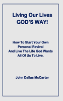 Living Our Lives GOD'S WAY!: How To Start Your Personal Revival And Live The Life God Wants Us To Live