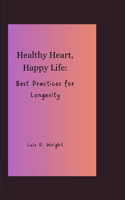Healthy Heart, Happy Life: Best Practices for Longevity