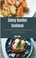 Skinny Noodles Cookbook: Satisfy Cravings, Not Calories: Your Ultimate Guide to Low-Cal Pasta Pleasure