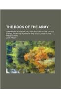 The Book of the Army; Comprising a General Military History of the United States, from the Period of the Revolution to the Present Time