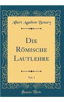Die Römische Lautlehre, Vol. 1 (Classic Reprint)