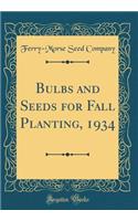 Bulbs and Seeds for Fall Planting, 1934 (Classic Reprint)