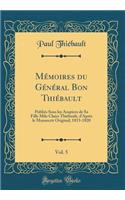 Mémoires du Général Bon Thiébault, Vol. 5: Publiés Sous les Auspices de Sa Fille Mile Claire Thiébault, dAprès le Manuscrit Original; 1813-1820 (Classic Reprint)