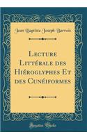 Lecture Littérale des Hiéroglyphes Et des Cunéiformes (Classic Reprint)