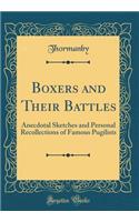 Boxers and Their Battles: Anecdotal Sketches and Personal Recollections of Famous Pugilists (Classic Reprint)