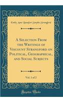 A Selection From the Writings of Viscount Strangford on Political, Geographical, and Social Subjects, Vol. 1 of 2 (Classic Reprint)