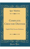 Complete Choctaw Definer: English With Choctaw Definition (Classic Reprint)