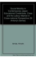 Social Mobility in Contemporary Japan: Educational Credentials, Class and the Labour Market in Cross-national Perspective (St Antony's Series)