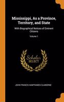 Mississippi, As a Province, Territory, and State: With Biographical Notices of Eminent Citizens; Volume 1