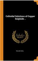 Colloidal Solutions of Copper Sulphide ..