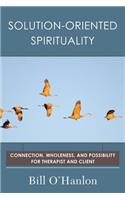 Solution-Oriented Spirituality: Connection, Wholeness, and Possibility for Therapist and Client