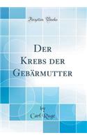 Der Krebs der Gebärmutter (Classic Reprint)