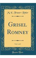 Grisel Romney, Vol. 1 of 2 (Classic Reprint)