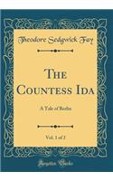 The Countess Ida, Vol. 1 of 2: A Tale of Berlin (Classic Reprint)