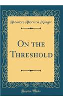 On the Threshold (Classic Reprint)