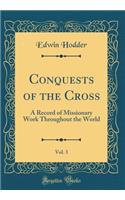 Conquests of the Cross, Vol. 3: A Record of Missionary Work Throughout the World (Classic Reprint)