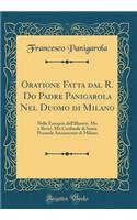 Oratione Fatta dal R. Do Padre Panigarola Nel Duomo di Milano: Nelle Essequie dell'Illustris. Mo e Rever. Mo Cardinale di Santa Prassede Arciuescouo di Milano (Classic Reprint)