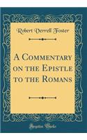 A Commentary on the Epistle to the Romans (Classic Reprint)