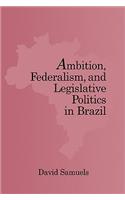 Ambition, Federalism, and Legislative Politics in Brazil