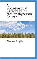 An Ecclesiastical Catechism of the Presbyterian Church